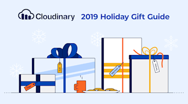 Cloudinary’s 2019 Holiday Gift Guide