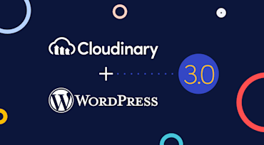 Introducing Cloudinary’s WordPress Plugin Version 3.0